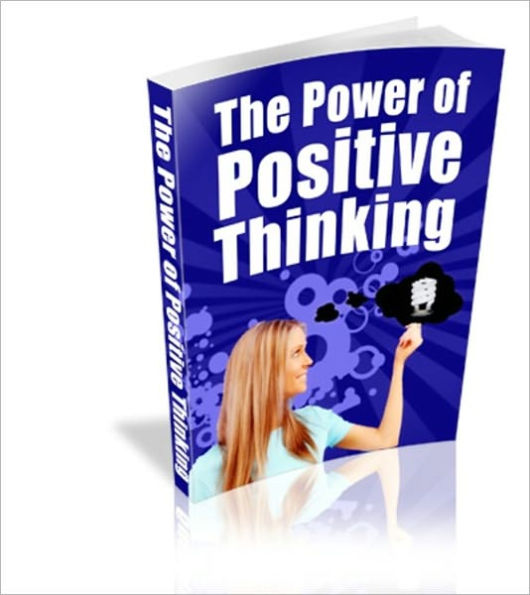 The Power of Positive Thinking : How To Stop Feeling Miserable - Eliminate Stress - And Create The Life You've Always Wanted
