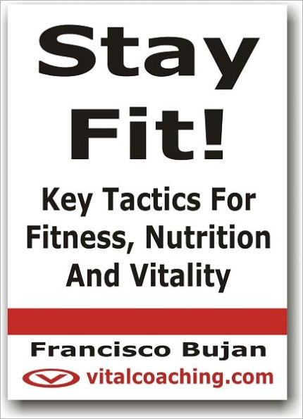 Stay Fit! - Key Tactics for Fitness, Nutrition & Vitality