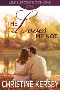 Title: He Loves Me Not (Lily's Story, Book 1), Author: Christine Kersey