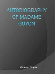 Title: Autobiography of Madame Guyon, Author: Madame Guyon