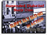 Title: Suspended Disbelief Story One: Slippy Sly Slo-Mo In Action, Author: Blake Winter