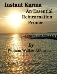 Title: Instant Karma: An Essential Reincarnation Primer, Author: William Walker Atkinson