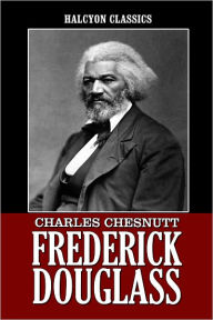 Title: Frederick Douglass, A Biography, Author: Charles Chesnutt