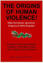 THE ORIGINS OF HUMAN VIOLENCE - Male Dominance, Ignorance, Religions & Willful Stupidity!