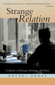 Title: Strange Relation: A Memoir of Marriage, Dementia, and Poetry, Author: Rachel Hadas