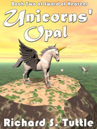 Title: Unicorns' Opal (Sword of Heavens #2), Author: Richard S. Tuttle