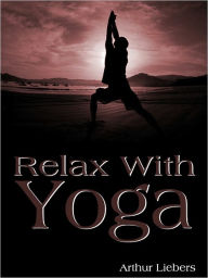 Title: Relax with Yoga, Author: Arthur Liebers