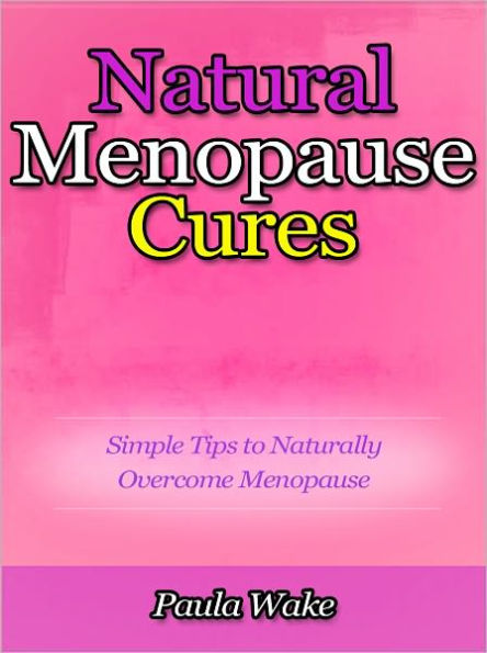 Natural Menopause Cures - Simple Tips to Naturally Overcome Menopause