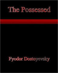 Title: The Possessed by Fyodor Dostoyevsky, Author: Fyodor Dostoyevsky