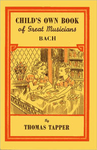 Title: Child's Own Book of Great Musicians: Bach (Illustrated), Author: Thomas Tapper