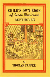 Title: Child's Own Book of Great Musicians: Beethoven (Illustrated), Author: Thomas Tapper