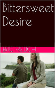 Title: Bittersweet Desire, Author: Eric Freilich