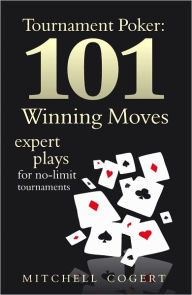 Title: Tournament Poker: 101 Winning Moves: Expert Plays For No-Limit Tournaments, Author: Mitchell Cogert