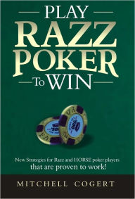 Title: Play Razz Poker To Win: New Strategies For Razz And Horse Poker Players That Are Proven To Work!, Author: Mitchell Cogert