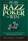 Play Razz Poker To Win: New Strategies For Razz And Horse Poker Players That Are Proven To Work!