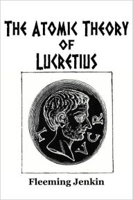 Title: The Atomic Theory of Lucretius, Author: Fleeming Jenkin