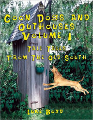 Title: Coon Dogs and Outhouses Volume 1: Tall Tales From The Old South, Author: Dr. Luke Boyd