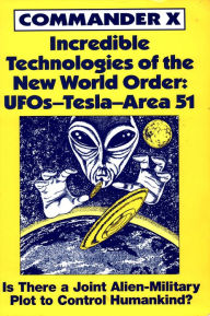 Title: Incredible Technologies Of The New World Order; UFOs - Tesla - Area 51, Author: Commander X