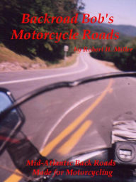 Title: Motorcycle Road Trips (Vol. 11) Roads - Mid Atlantic Back Roads Made For Motorcycling, Author: Backroad Bob