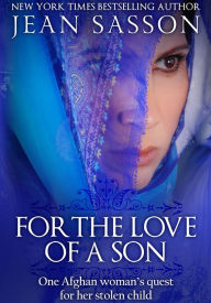 Title: For the Love of a Son: One Afghan Woman's Quest for Her Stolen Child, Author: Jean Sasson