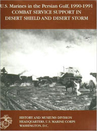 Title: U.S. Marines in the Persian Gulf, 1990-1991: Combat Services Support in Desert Shield and Desert Storm, Author: Major Steven M. Zimmeck