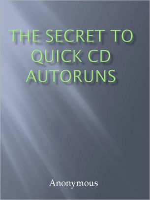 The Secret To Quick Cd Autoruns By Anony Mous Nook Book Ebook