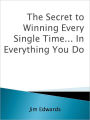 The Secret to Winning Every Single Time... In Everything You Do