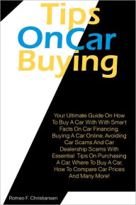 Title: Tips On Car Buying: Your Ultimate Guide On How To Buy A Car With With Smart Facts On Car Financing, Buying A Car Online, Avoiding Car Scams And Car Dealership Scams With Essential Tips On Purchasing A Car, Where To Buy A Car, How To Compare Car Prices An, Author: Christiansen