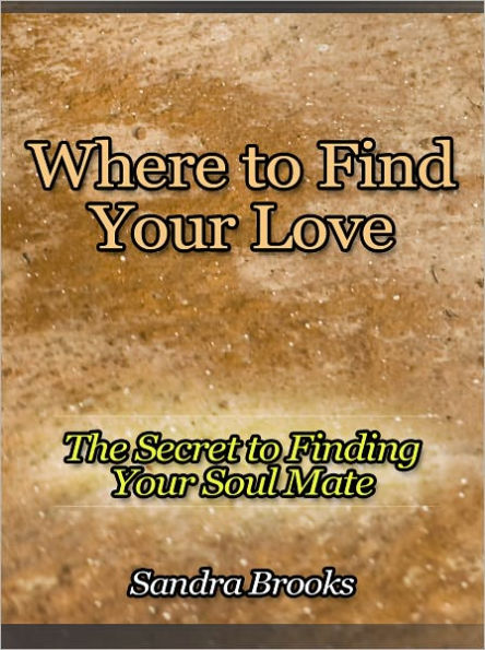 Where to Find Your Love - The Secret to Finding Your Soul Mate