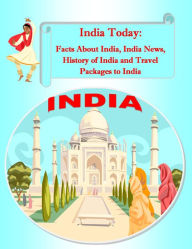 Title: India Today: Facts About India, India News, History of India and Travel Packages to India, Author: Joyce Adams
