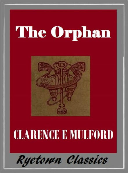 THE ORPHAN by Clarence E Mulford, the author of Hopalong Cassidy Series (Comprehensive Collection of Classic Western Novels) Western Novels Comparable to Louis L'amour Westerns