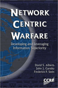 Title: Network Centric Warfare: Developing and Leveraging Information Superiority, Author: David S. Alberts