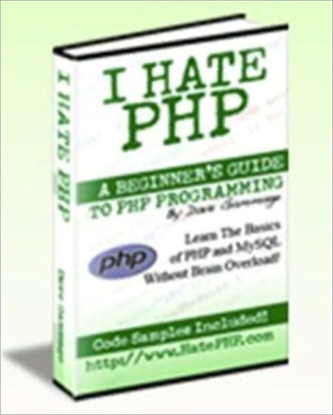 I Hate PHP - A Beginner's Guide to PHP and MySQL