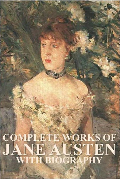 Complete Works of Jane Austen, with Biography (Sense and Sensibility, Pride and Prejudice, Emma, Mansfield Park, Persuasion, Northanger Abbey, Early Works)