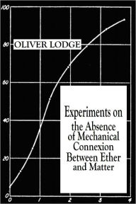 Title: Experiments on the Absence of Mechanical Connexion Between Ether and Matter, Author: Oliver Lodge