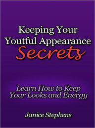 Title: Keeping Your Youthful Appearance Secrets - Learn How to Keep Your Looks and Energy at Any Age, Author: Janice Stephens