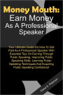 Money Mouth - Earn Money As A Professional Speaker - Your Ultimate Guide On How To Get Paid As A Professional Speaker With Essential Tips On Earning Through Public Speaking, Improving Public Speaking Skills, Learning Public Speaking Techniques And Acquiri