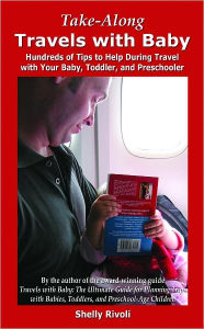 Title: Take-Along Travels with Baby: Hundreds of Tips to Help During Travel with Your Baby, Toddler, or Preschooler, Author: Shelly Rivoli