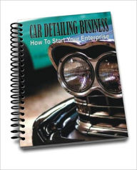 Title: CAR DETAILING BUSINESS: How To Start Your Enterprise, Author: Benjamin A. Pittman