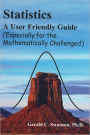 Statistics A User Friendly Guide (Especially for the Mathematically Challenged)