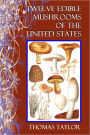 TWELVE EDIBLE MUSHROOMS OF THE UNITED STATES with Direction for Their Identification and Their Preparation as Food
