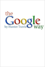 Title: The Google Way: How to Use Google to Do Everything!, Author: Minute Help Guides