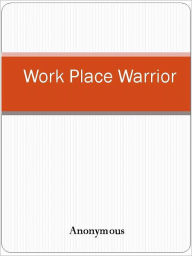 Title: Work Place Warrior, Author: Anony Mous