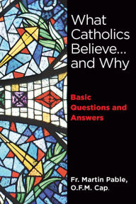 Title: What Catholics Believe ... and Why - Basic Questions and Answers, Author: Mark Neilsen