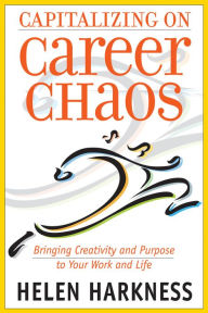 Title: Capitalizing on Career Chaos: Bringing Creativity and Purpose to Your Work and Life, Author: Helen Harkness