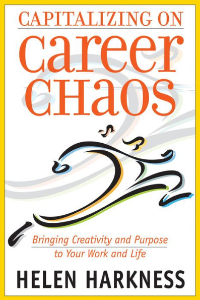 Capitalizing on Career Chaos: Bringing Creativity and Purpose to Your Work and Life