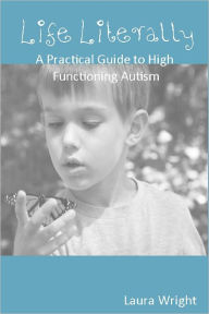 Title: Life Literally: A Practical Guide to High-Functioning Autism, Author: Laura Wright