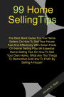 99 Home Selling Tips: The Best Book Guide For You Home Sellers On How To Sell Your House Fast And Effectively With Smart Facts On Home Selling Plus 99 Essential Home Selling Tips On How To Sell Your Own Home, What Are The Things To Remember And How To Pro
