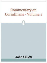 Title: Commentary on Corinthians - Volume 1, Author: John Calvin