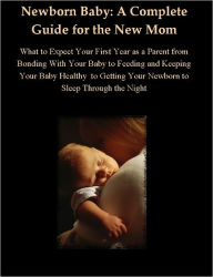 Title: My Newborn Baby: A Guide to Your First Year as a Parent from Bonding With Your Baby to Feeding and Keeping Your Baby Healthy to Getting Your Newborn to Sleep Through the Night, Author: Marion Masterson